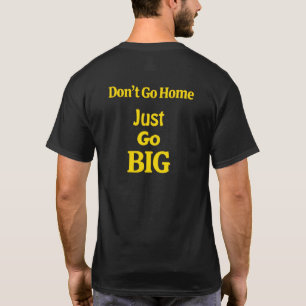 Don't Go Home, Just Go Big Motivational Phrase T-Shirt