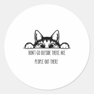 Dont Go Outside There Are People Out There _1  Classic Round Sticker