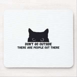 Dont Go Outside There Are People Out There Mouse Pad