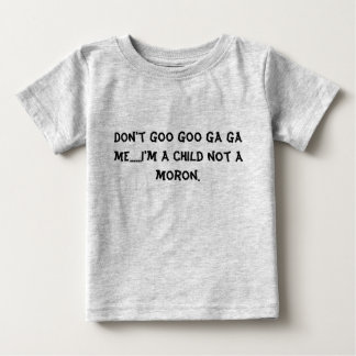 Don't goo goo ga ga me......I'm a child not a m... Baby T-Shirt
