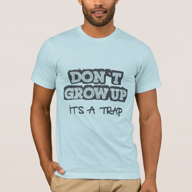 don't grow up, it is a trap T-Shirt (Front)