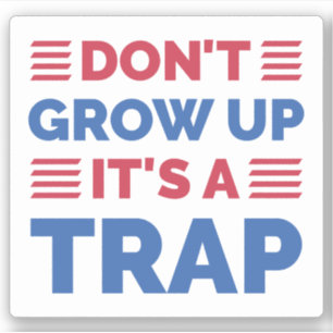 Don't Grow Up It's A Trap