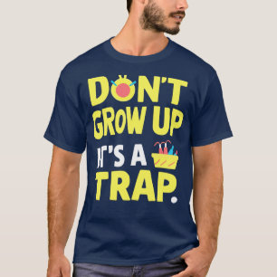 dont grow up its a trap 1 T-Shirt