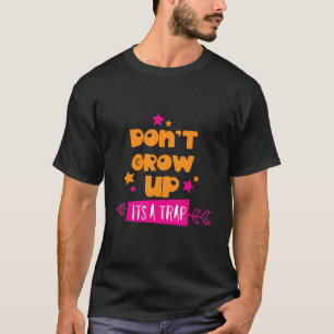 Don't Grow Up It's a Trap  Humour Adulthood Birthd T-Shirt
