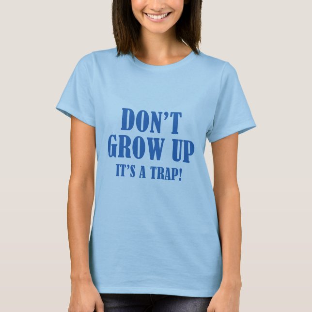 Don't Grow Up. It's A Trap. T-Shirt (Front)