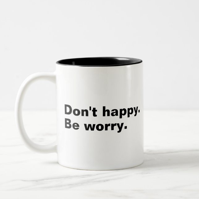 Don't happy. Be worry. funny saying sarcastic text Two-Tone Coffee Mug (Left)