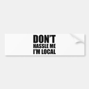 Don't Hassle Me I'm Local Bumper Sticker
