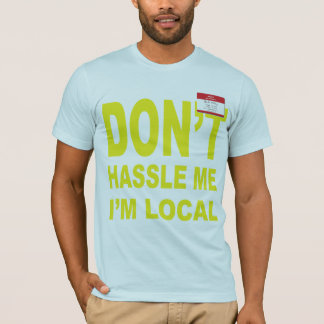 Don't Hassle Me I'm Local T-Shirt