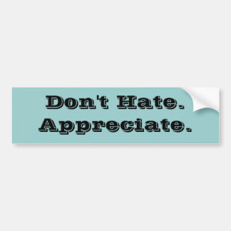 Don't Hate.Appreciate. Bumper Sticker