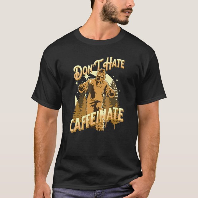 Don't Hate Caffeinate Coffee   Big Foot Coffee T-Shirt (Front)