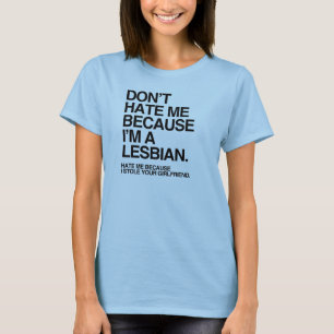 DON'T HATE ME BECAUSE I'M A LESBIAN -.png T-Shirt