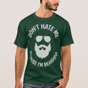 Dont hate me because Im Beardiful 13 T-Shirt