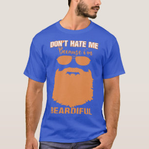 dont hate me because im beardiful 15 T-Shirt