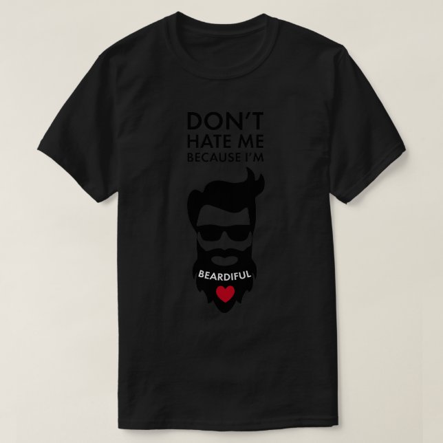 Dont Hate Me Because Im Beardiful Funny Beard Love T-Shirt (Design Front)