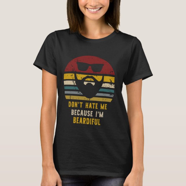 Don't Hate Me Because I'm Beardiful Funny Beardifu T-Shirt (Front)