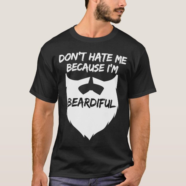 Don't Hate Me Because I'm Beardiful Nice Beard  Be T-Shirt (Front)