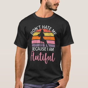 Don't Hate Me Because I'm Flutiful Flute Player Fl T-Shirt