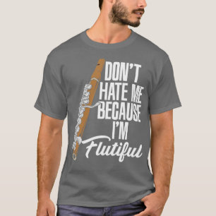 Dont Hate Me Because Im Flutiful T-Shirt