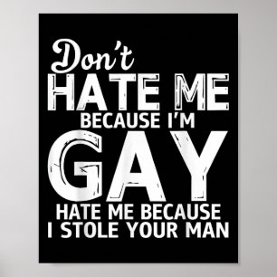 Don't Hate Me Because I'm Gay Hate Me Because Stol Poster