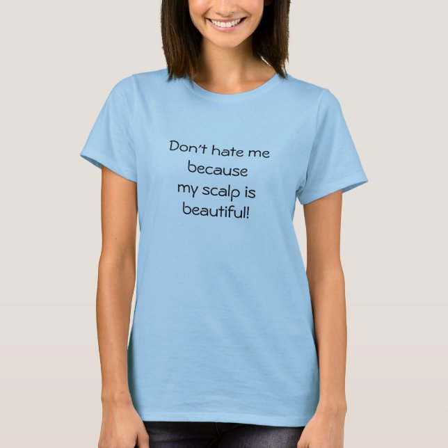Don't hate me because my scalp is beautiful T-Shirt (Front)