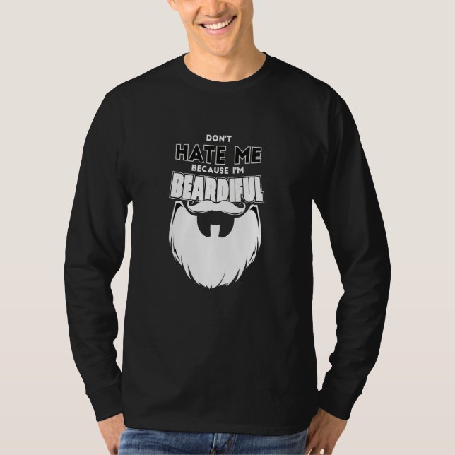 Don't Hate Me Cause I'm Beardiful Beautiful Bearde T-Shirt (Front)