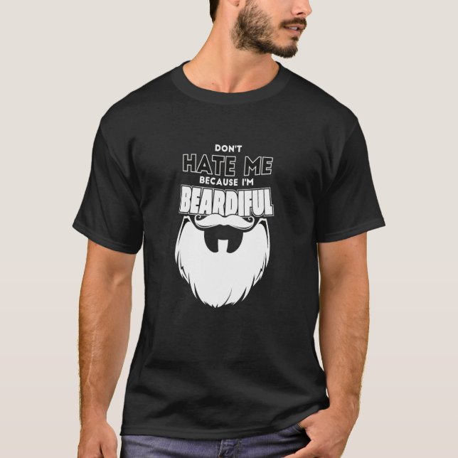 Don't Hate Me Cause I'm Beardiful Beautiful Bearde T-Shirt (Front)