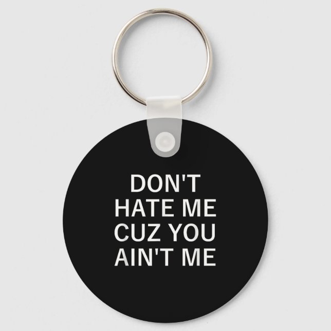 Don't Hate Me Cuz You Aint Me, Funny, Jokes, Sarca Keychain (Front)