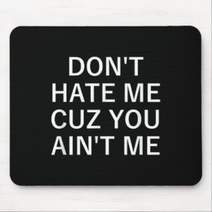 Don't Hate Me Cuz You Aint Me, Funny, Jokes, Sarca Mouse Pad