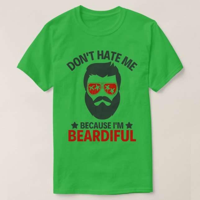 Dont Hate Me Im Beardiful T-Shirt (Design Front)