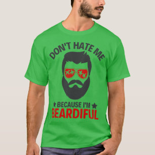 Dont Hate Me Im Beardiful T-Shirt