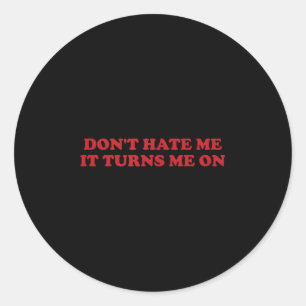 Don't Hate Me, It Turns Me On Classic Round Sticker