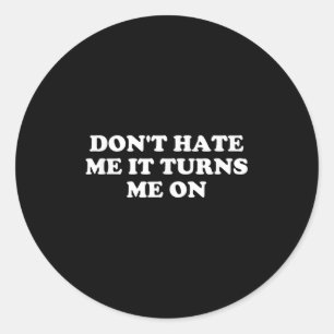 Don't Hate Me It Turns Me On Classic Round Sticker