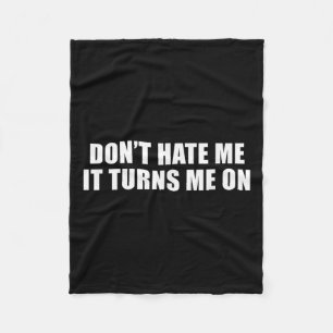 Don't Hate Me It Turns Me On Fleece Blanket