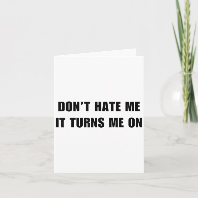 Don't Hate Me It Turns Me On - Funny Adult Humor K Card (Front)