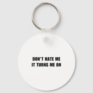Don't Hate Me It Turns Me On - Funny Adult Humor K Keychain