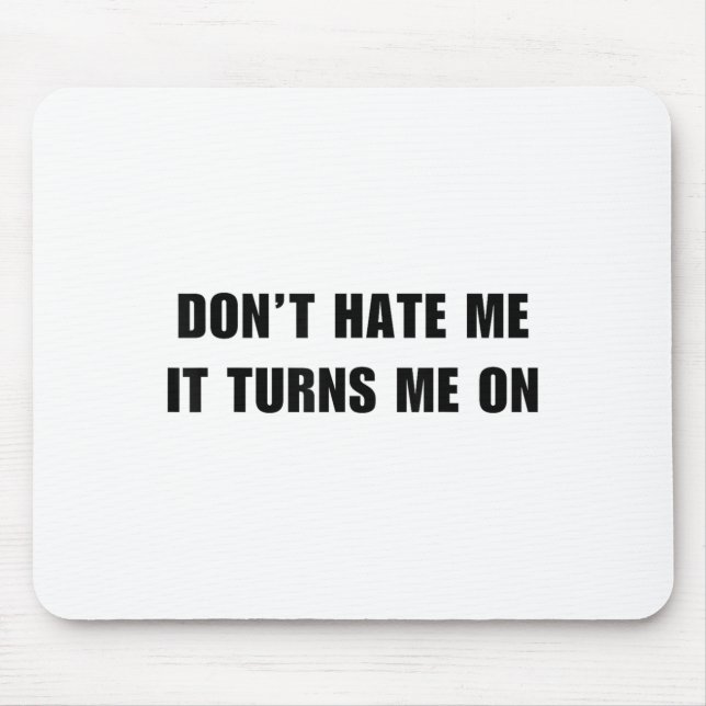 Don't Hate Me It Turns Me On - Funny Adult Humor K Mouse Pad (Front)