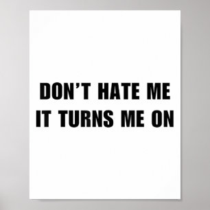 Don't Hate Me It Turns Me On - Funny Adult Humor K Poster