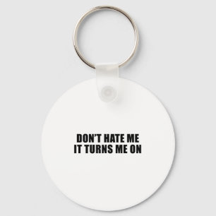 Don't Hate Me It Turns Me On  Keychain