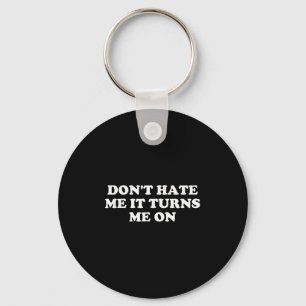 Don't Hate Me It Turns Me On Keychain