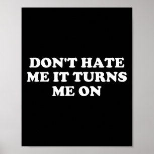 Don't Hate Me It Turns Me On Poster