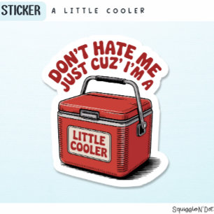 Don't Hate Me Just Because I'm a Little Cooler