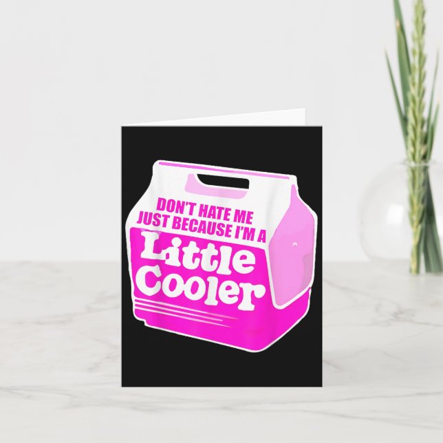 Don't Hate Me Just Because I'm A Little-cooler  Card (Front)