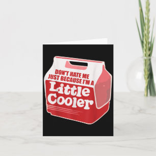 Don't Hate Me Just Because I'm A Little-cooler  Card