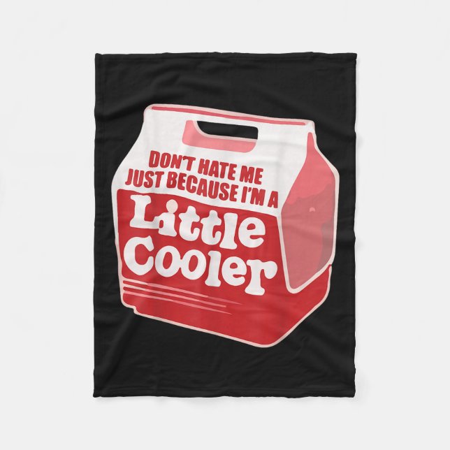 Don't Hate Me Just Because I'm A Little-cooler  Fleece Blanket (Front)