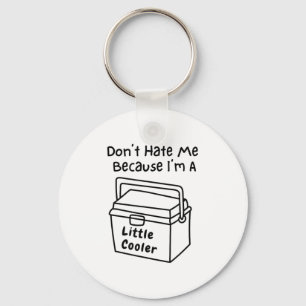 Don't Hate Me Just Because I'm A Little Cooler  Keychain