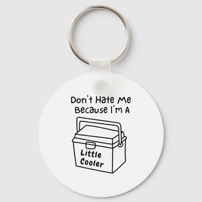 Don't Hate Me Just Because I'm A Little Cooler  Keychain (Front)