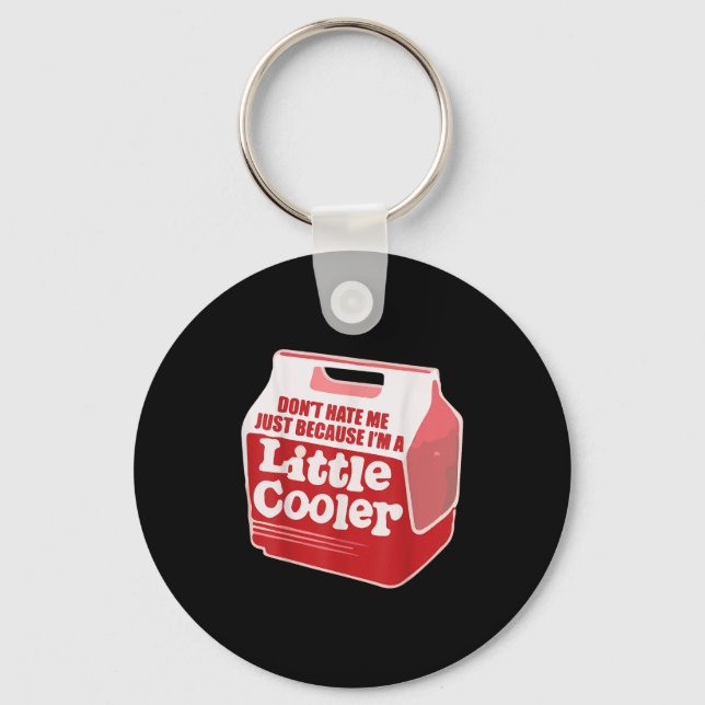Don't Hate Me Just Because I'm A Little-cooler  Keychain (Front)