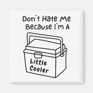 Don't Hate Me Just Because I'm A Little Cooler  Magnet
