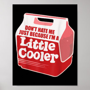 Don't Hate Me Just Because I'm A Little-cooler Poster