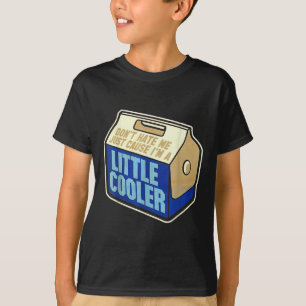 Don't Hate Me Just Because I'm A Little-cooler T-Shirt